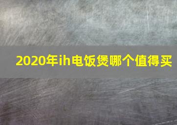 2020年ih电饭煲哪个值得买