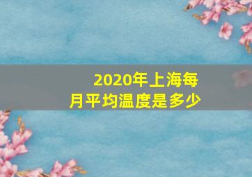 2020年上海每月平均温度是多少