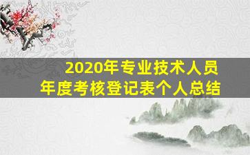 2020年专业技术人员年度考核登记表个人总结