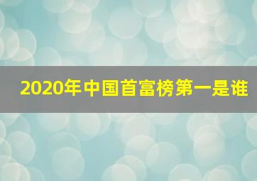 2020年中国首富榜第一是谁