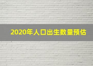 2020年人口出生数量预估