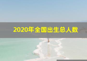 2020年全国出生总人数