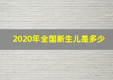 2020年全国新生儿是多少