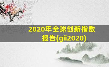 2020年全球创新指数报告(gii2020)