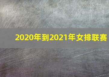 2020年到2021年女排联赛