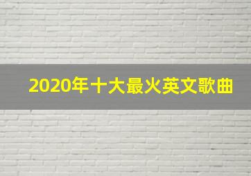 2020年十大最火英文歌曲