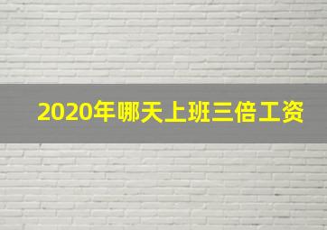 2020年哪天上班三倍工资