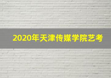 2020年天津传媒学院艺考