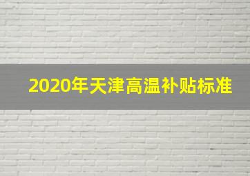 2020年天津高温补贴标准