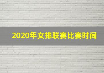 2020年女排联赛比赛时间