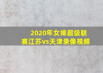 2020年女排超级联赛江苏vs天津录像视频