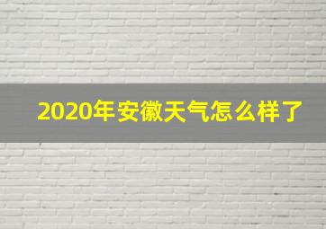 2020年安徽天气怎么样了