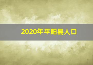 2020年平阳县人口