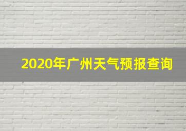 2020年广州天气预报查询