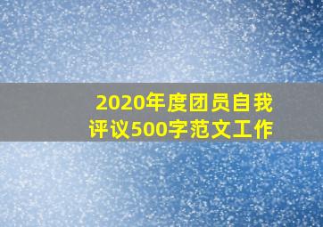 2020年度团员自我评议500字范文工作