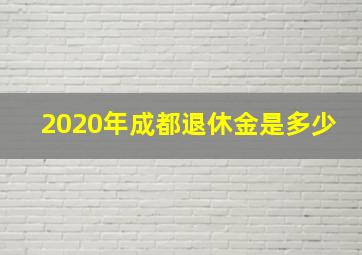 2020年成都退休金是多少