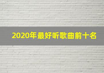 2020年最好听歌曲前十名