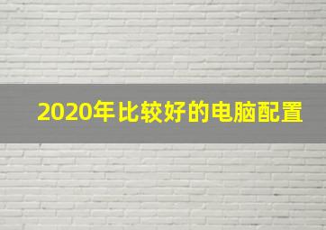 2020年比较好的电脑配置