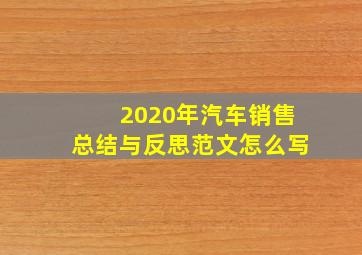 2020年汽车销售总结与反思范文怎么写