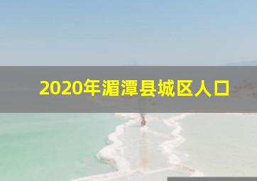 2020年湄潭县城区人口