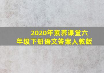 2020年素养课堂六年级下册语文答案人教版