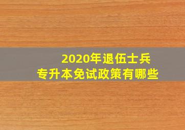 2020年退伍士兵专升本免试政策有哪些