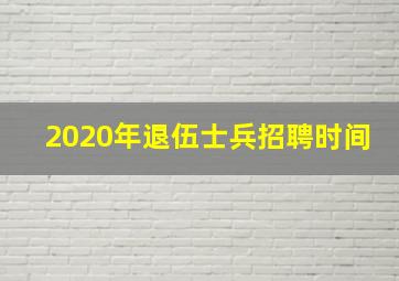 2020年退伍士兵招聘时间