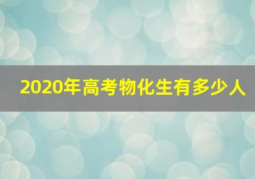 2020年高考物化生有多少人