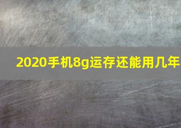 2020手机8g运存还能用几年