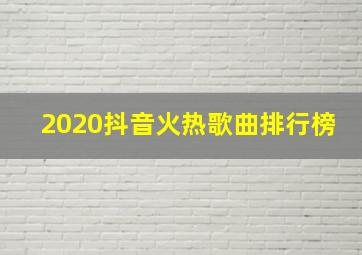 2020抖音火热歌曲排行榜