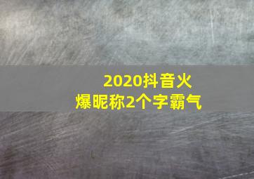 2020抖音火爆昵称2个字霸气