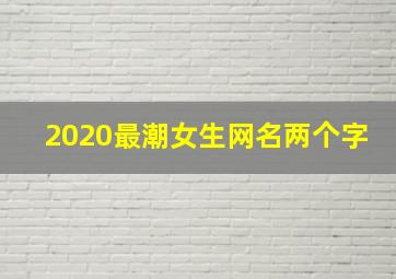 2020最潮女生网名两个字