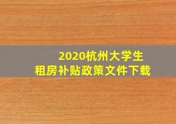 2020杭州大学生租房补贴政策文件下载