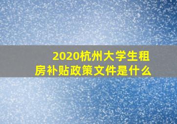 2020杭州大学生租房补贴政策文件是什么