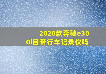 2020款奔驰e300l自带行车记录仪吗