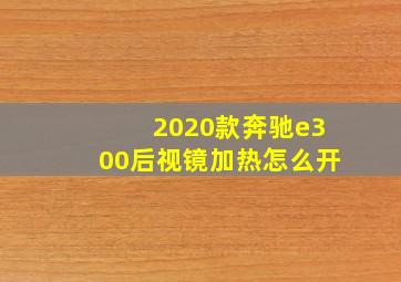 2020款奔驰e300后视镜加热怎么开