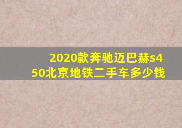 2020款奔驰迈巴赫s450北京地铁二手车多少钱