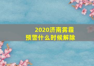 2020济南雾霾预警什么时候解除