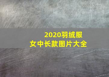 2020羽绒服女中长款图片大全