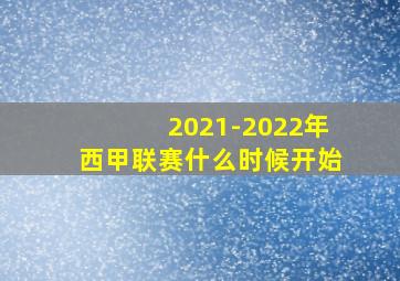 2021-2022年西甲联赛什么时候开始