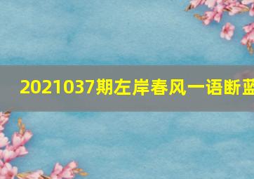 2021037期左岸春风一语断蓝