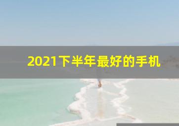 2021下半年最好的手机