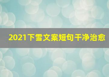 2021下雪文案短句干净治愈