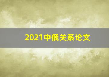 2021中俄关系论文