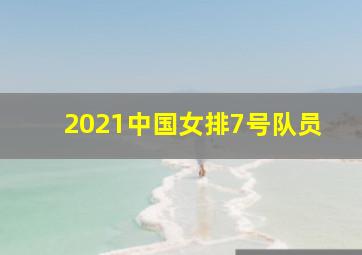 2021中国女排7号队员