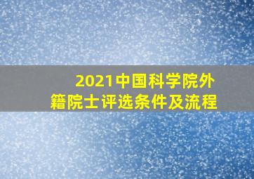 2021中国科学院外籍院士评选条件及流程