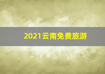 2021云南免费旅游