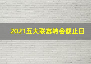 2021五大联赛转会截止日