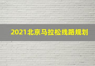 2021北京马拉松线路规划