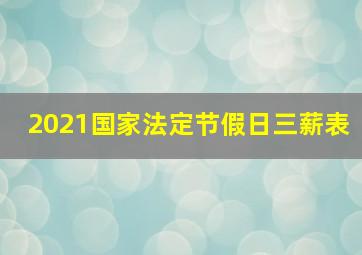 2021国家法定节假日三薪表